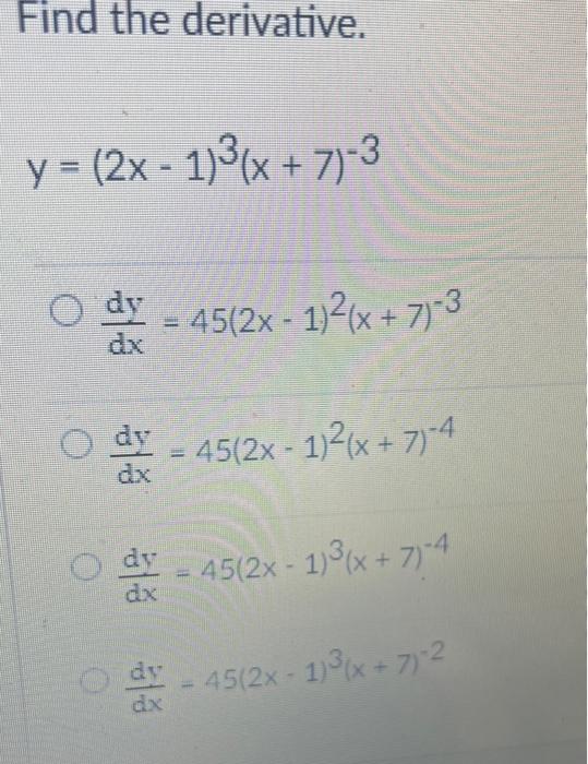 Find the derivative. \[ \begin{array}{l} y=(2 x-1)^{3}(x+7)^{-3} \\ \frac{d y}{d x}=45(2 x-1)^{2}(x+7)^{-3} \\ \frac{d y}{d