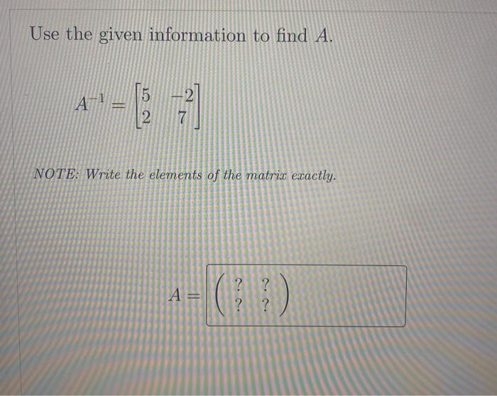Solved Use the given information to find A. A−1=[52−27] | Chegg.com