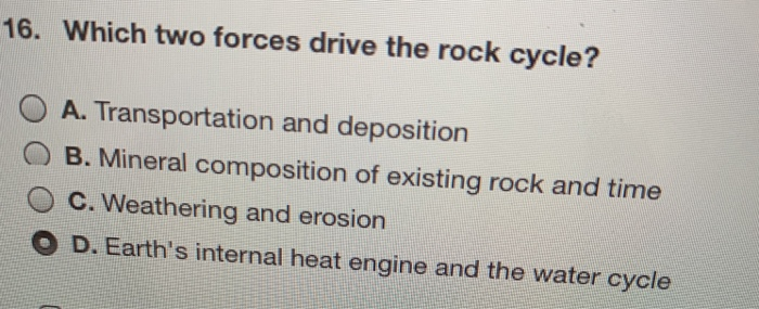 Solved 16. Which two forces drive the rock cycle? A. | Chegg.com