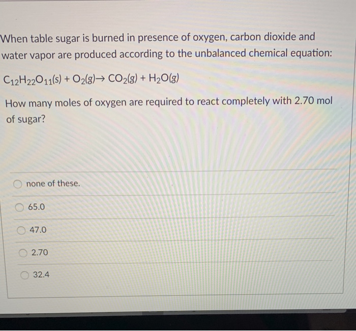 Solved When table sugar is burned in presence of oxygen,