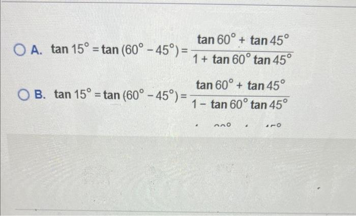 O A. tan 15° = tan (60°-45°) = -
tan 60°+tan 45°
OB. tan 15° = tan (60°-45°) = -
1+ tan 60° tan 45°
tan 60° + tan 45°
1- tan 