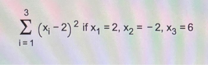 Solved ∑i=13(xi−2)2 if x1=2,x2=−2,x3=6 | Chegg.com
