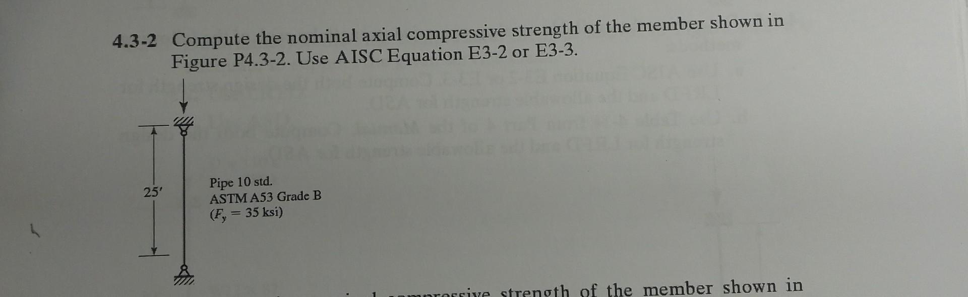 4.3-2 Compute the nominal axial compressive strength of the member shown in Figure P4.3-2. Use AISC Equation E3-2 or E3-3.