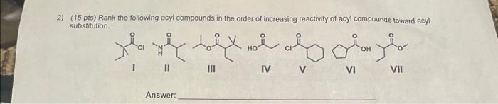 2) (15 pts) Rank the following acyl compounds in the | Chegg.com