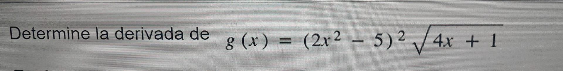 Determine la derivada de g (x) (2x² - 5)² √4x 4x + 1 2