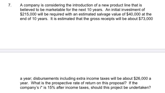 7. a company is considering the introduction of a new product line that is believed to be marketable for the next 10 years. a