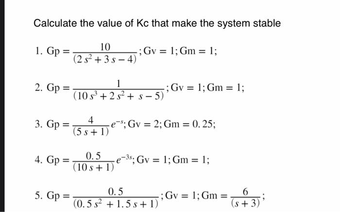 Calculate the value of Kc that make the system stable 1. Gp = 10 ;Gv = 1; Gm = 1; (2 s2 + 35 - 4) 1 2. Gp = -;Gv = 1; Gm = 1;