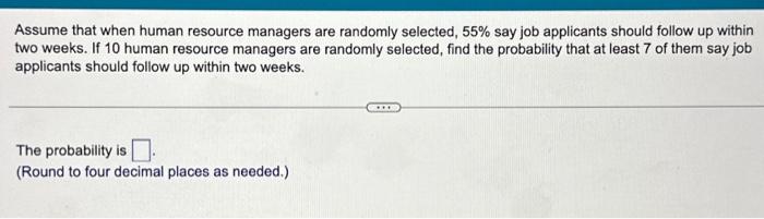 Assume that when human resource managers are randomly selected, \( 55 \% \) say job applicants should follow up within two we