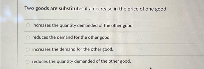 Solved Two goods are substitutes if a decrease in the price | Chegg.com