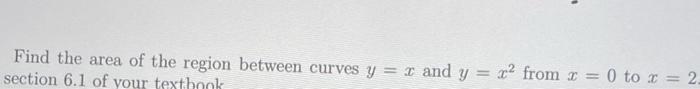 Solved Find the area of the region between curves y=x and | Chegg.com