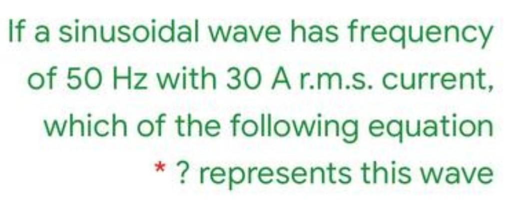 Solved If a sinusoidal wave has frequency of 50 Hz with 30 A | Chegg.com