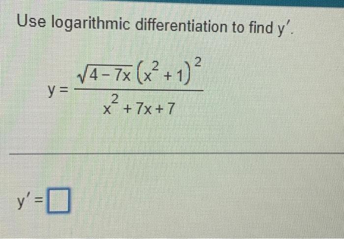 Use logarithmic differentiation to find \( y^{\prime} \). \[ y=\frac{\sqrt{4-7 x}\left(x^{2}+1\right)^{2}}{x^{2}+7 x+7} \] \[