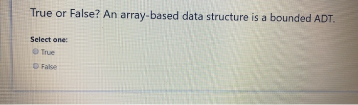 Solved True or False? An array-based data structure is a | Chegg.com