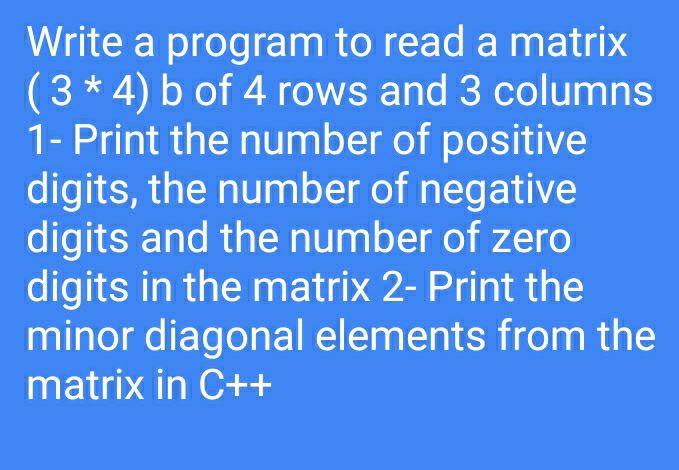 Solved Write a program to read a matrix (3 * 4) b of 4 rows | Chegg.com