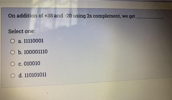 Solved On addition of +38 and -20 using 2s complement, we | Chegg.com