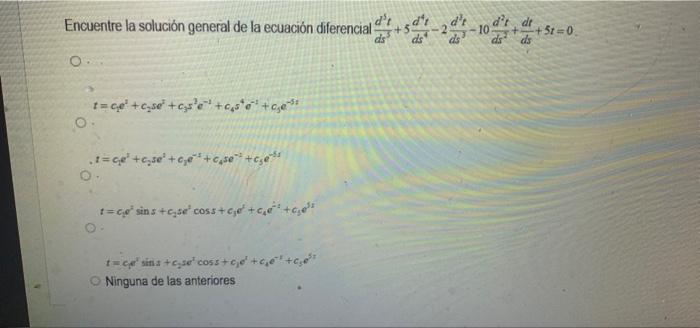 Encuentre la solución general de la ecuación diferencial \( \frac{d^{3} t}{d s^{3}}+5 \frac{d^{4} t}{d s^{4}}-2 \frac{d^{3} t