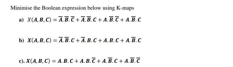 Solved Minimise the Boolean expression below using K-maps a) | Chegg.com