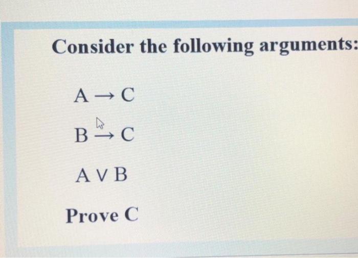 Solved Consider The Following Arguments: A → C BC AVB Prove | Chegg.com