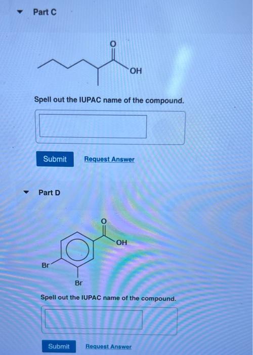 Spell out the IUPAC name of the compound.
Part D
Spell out the IUPAC name of the compound.