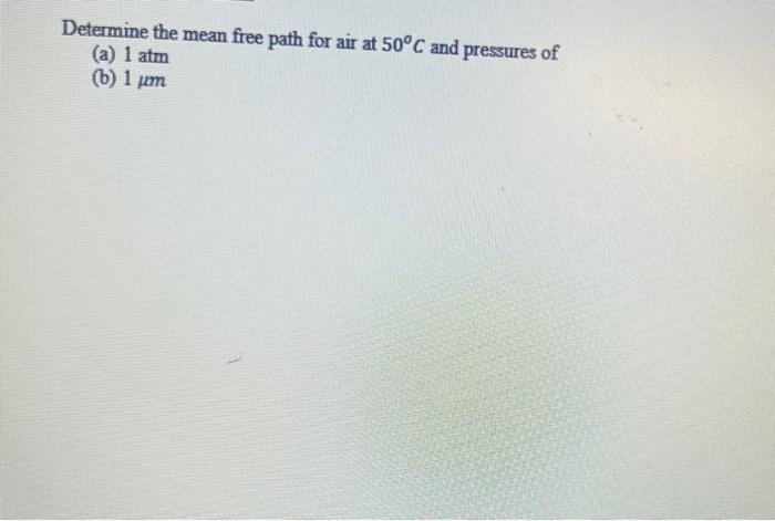 Solved Determine the mean free path for air at 50∘C and | Chegg.com