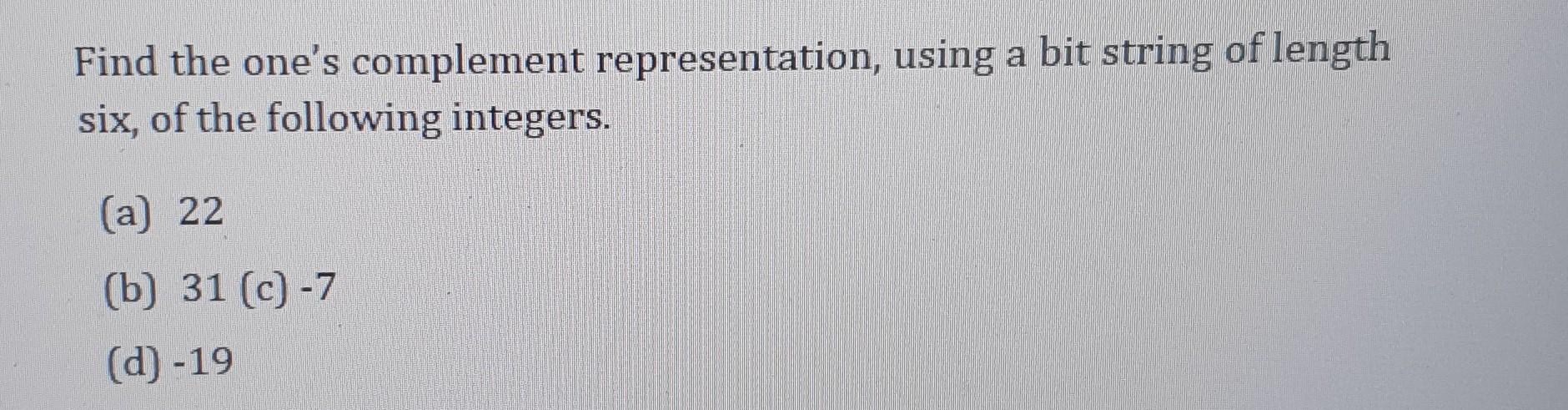 Solved Find the one's complement representation, using a bit | Chegg.com