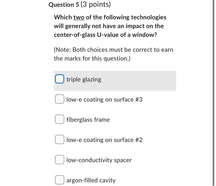 Question 5 (3 points)
Which two of the following technologies
will generally not have an impact on the
center-of-glass U-valu