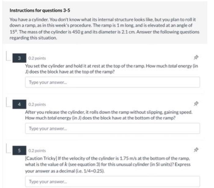 Instructions for questions 3-5
You have a cylinder. You dont know what its internal structure looks like. but you plan to ro