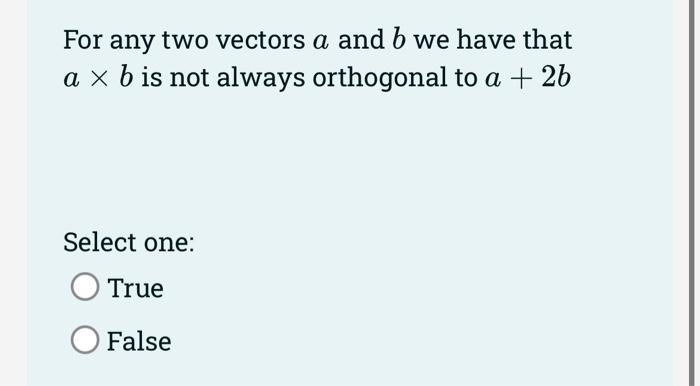 Solved For any two vectors a and b we have that a×b is not | Chegg.com