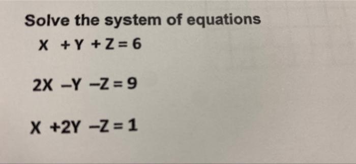 Solved Solve the system of equations X + Y + Z= 6 2X - Y - Z | Chegg.com