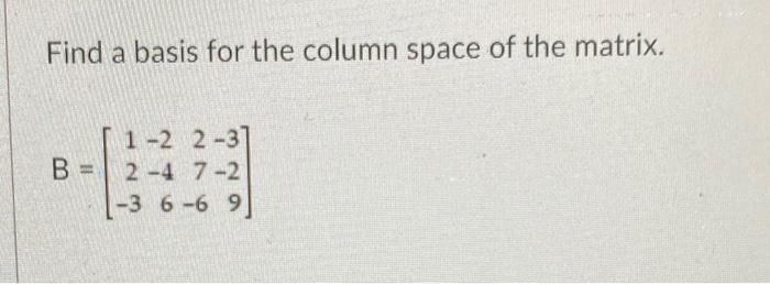 Solved Find A Basis For The Column Space Of The Matrix. B = | Chegg.com