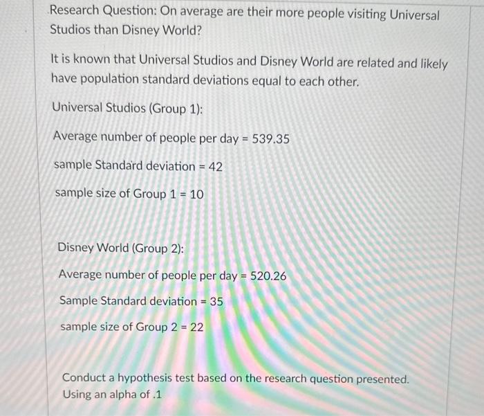 Research Question: On average are their more people visiting Universal Studios than Disney World?

It is known that Universal