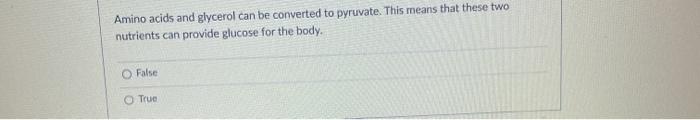 Amino acids and glycerol can be converted to pyruvate. This means that these two nutrients can provide glucose for the body.