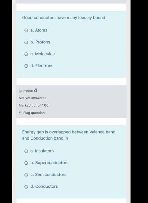 Solved Good conductors have many loosely bound O a. Atoms o