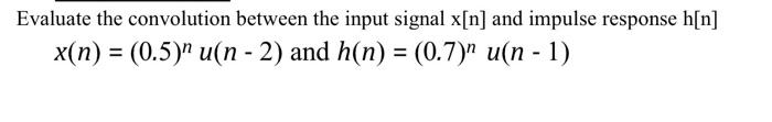 Solved Evaluate the convolution between the input signal | Chegg.com