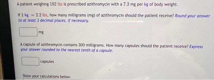 Solved A patient weighing 192 lbs is prescribed azithromycin