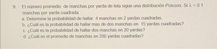 9. El número promedio de manchas por yarda de tela sigue una distribución Poisson. Si \( \lambda=0.1 \) manchas por yarda cua