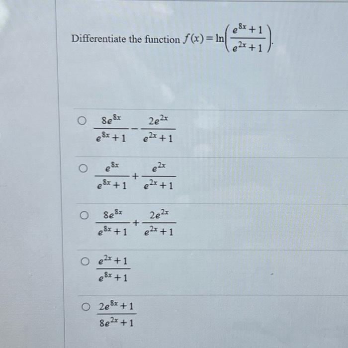 rentiate the function \( f(x)=\ln \left(\frac{e^{8 x}+1}{e^{2 x}+1}\right) \) \[ \begin{array}{l} \frac{8 e^{8 x}}{e^{8 x}+1}