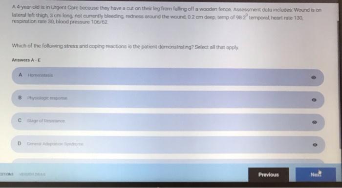 A 4 year old is in Urgent Care because they have a cut on their leg from falling off a wooden fence Assessment data includes: