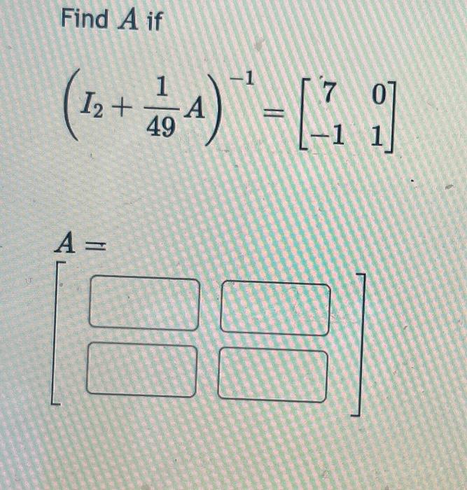 Solved Find A if (I2+491A)−1=[7−101] | Chegg.com