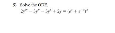 Solved 5) Solve the ODE. 2y′′′−3y′′−3y′+2y=(ex+e−x)2 | Chegg.com