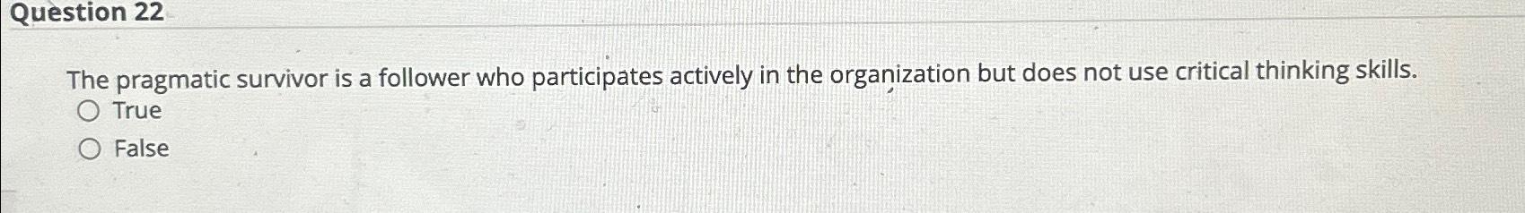 Solved Question 22The pragmatic survivor is a follower who | Chegg.com