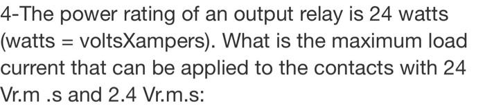 Solved 4-The power rating of an output relay is 24 watts | Chegg.com