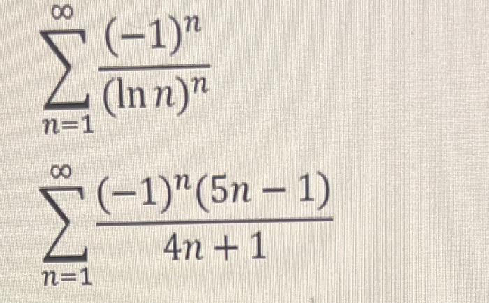 Solved ∑n=1∞(lnn)n(−1)n∑n=1∞4n+1(−1)n(5n−1) | Chegg.com