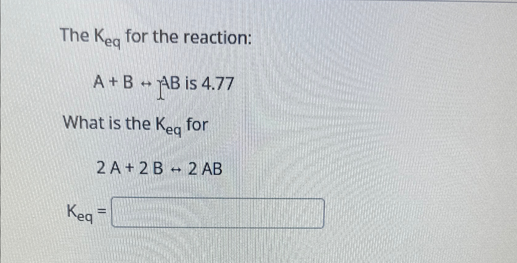 Solved The Keq ﻿for the reaction:A+BharrAB is 4.77What is | Chegg.com