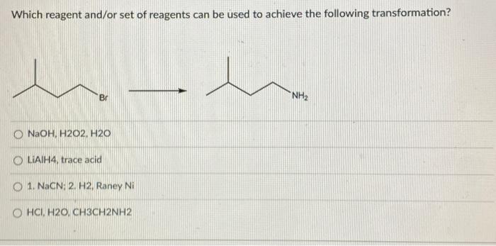 Which reagent and/or set of reagents can be used to achieve the following transformation?
\( \mathrm{NaOH}, \mathrm{H} 2 \mat