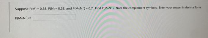 Solved Suppose P(M) -0.38, P(N) - 0.38, and P(MUN) -0.7. | Chegg.com