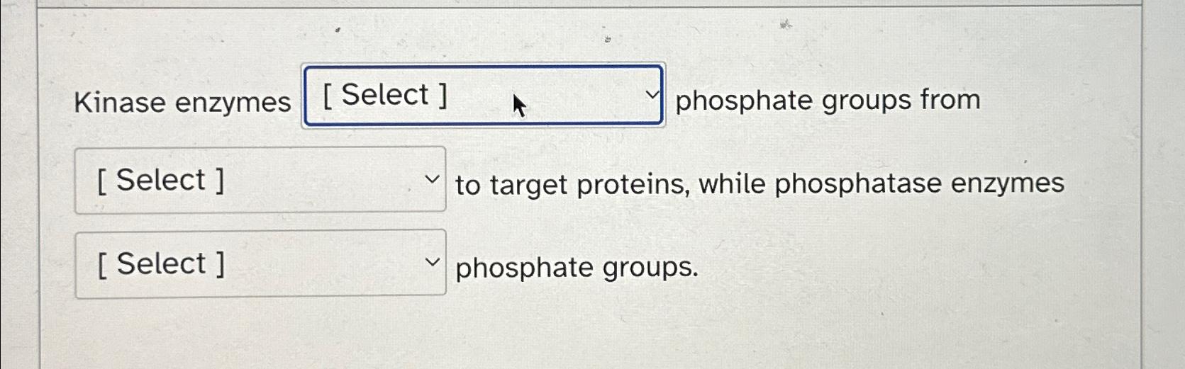 Solved Kinase enzymes phosphate groups fromto target