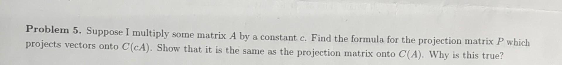 Solved Problem 5. Suppose I multiply some matrix A by a Chegg