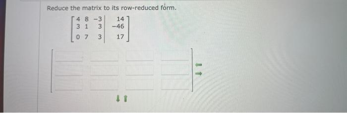 Solved Reduce the matrix to its row-reduced form. | Chegg.com