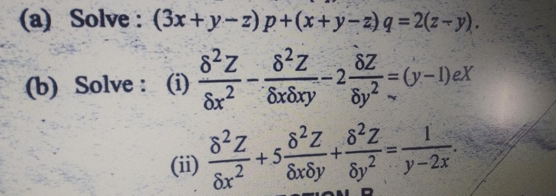 (a) Solve: \( (3 x+y-z) p+(x+y-z) q=2(z-y) \). (b) Solve: (i) \( \frac{\delta^{2} Z}{\delta x^{2}}-\frac{\delta^{2} Z}{\delta